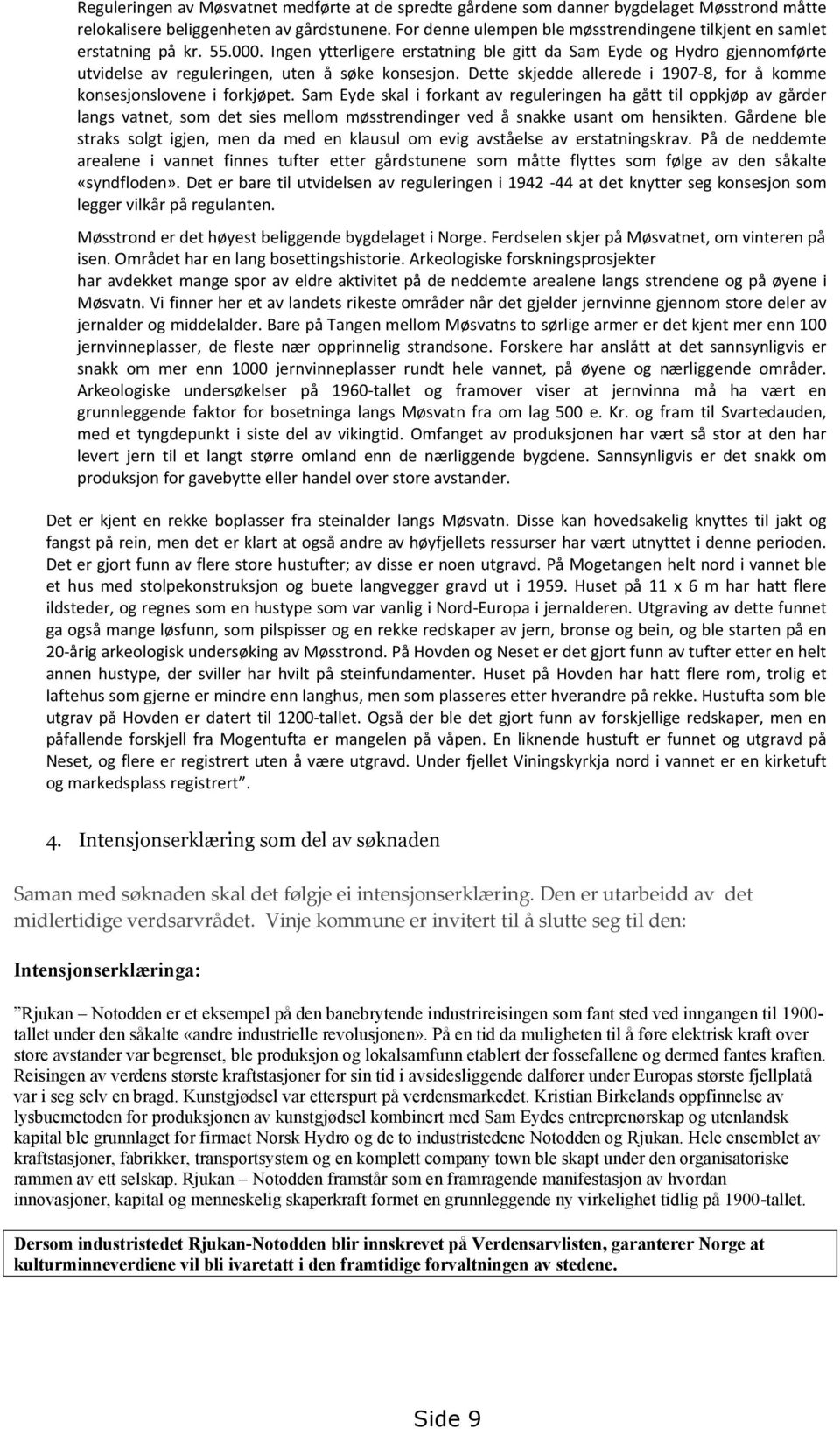 Ingen ytterligere erstatning ble gitt da Sam Eyde og Hydro gjennomførte utvidelse av reguleringen, uten å søke konsesjon. Dette skjedde allerede i 1907-8, for å komme konsesjonslovene i forkjøpet.