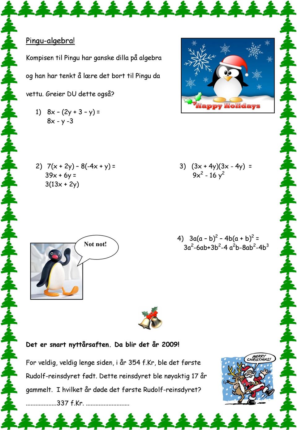 4) 3a(a b) 2 4b(a + b) 2 = 3a 2-6ab+3b 2-4 a 2 b-8ab 2-4b 3 Det er snart nyttårsaften. Da blir det år 2009!