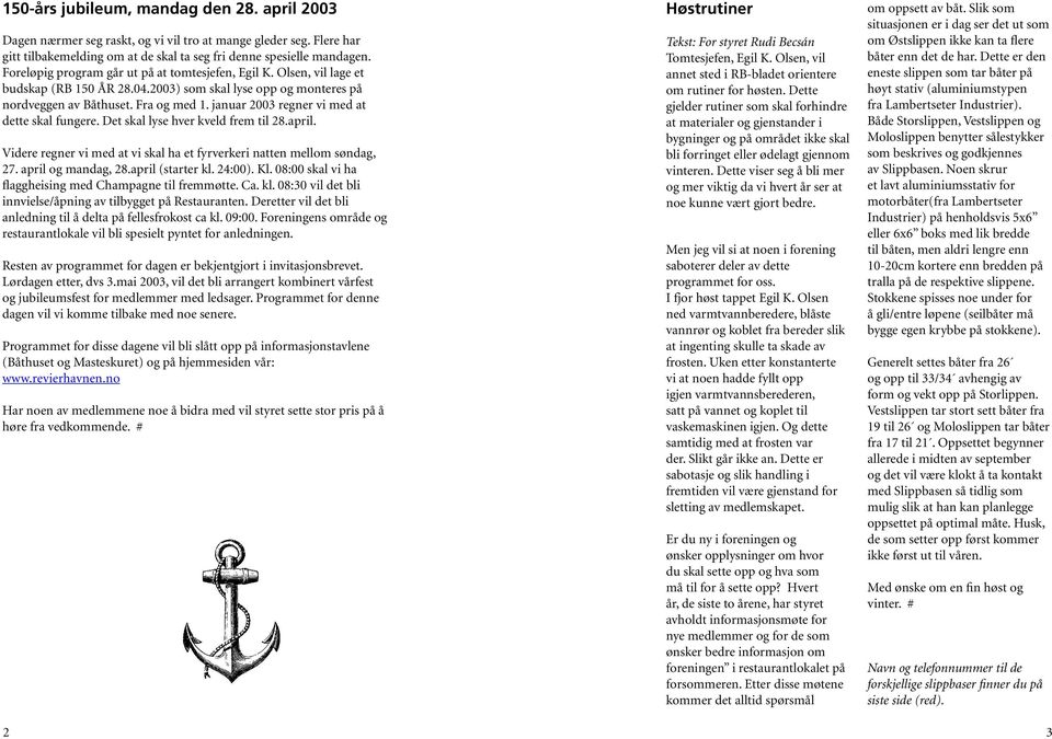 januar 2003 regner vi med at dette skal fungere. Det skal lyse hver kveld frem til 28.april. Videre regner vi med at vi skal ha et fyrverkeri natten mellom søndag, 27. april og mandag, 28.