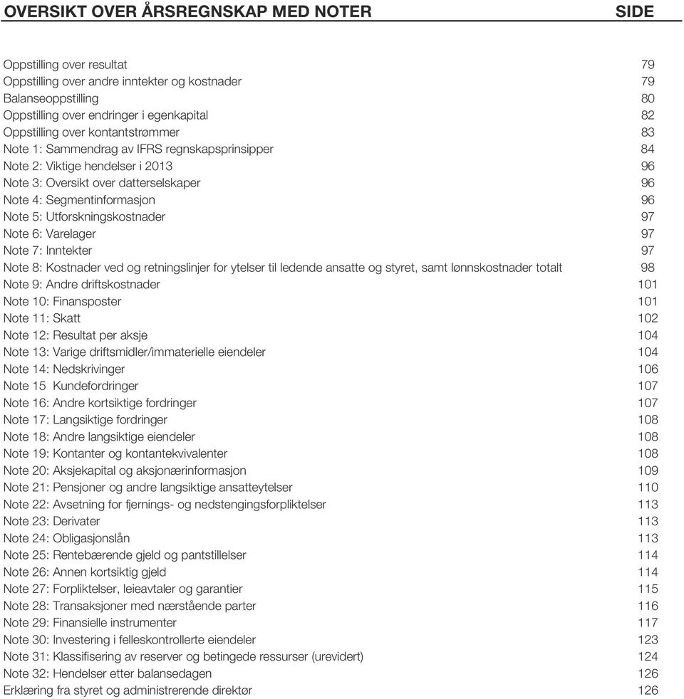 Utforskningskostnader 97 Note 6: Varelager 97 Note 7: Inntekter 97 Note 8: Kostnader ved og retningslinjer for ytelser til ledende ansatte og styret, samt lønnskostnader totalt 98 Note 9: Andre