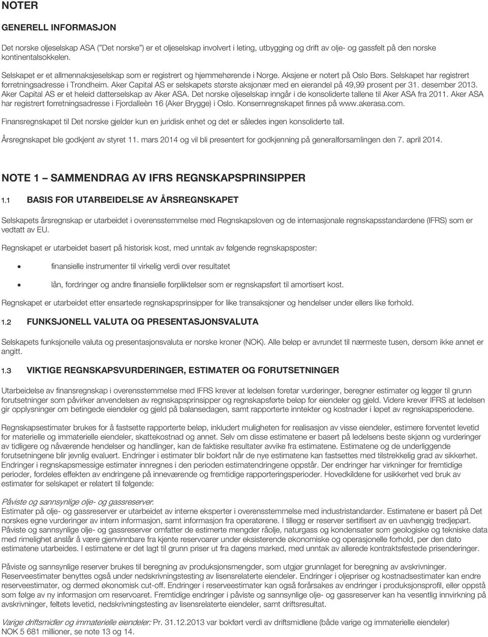 Aker Capital AS er selskapets største aksjonær med en eierandel på 49,99 prosent per 31. desember 2013. Aker Capital AS er et heleid datterselskap av Aker ASA.