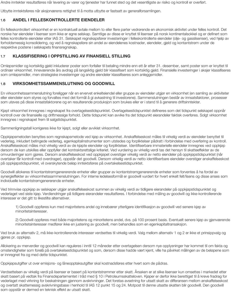 6 ANDEL I FELLESKONTROLLERTE EIENDELER En felleskontrollert virksomhet er en kontraktuell avtale mellom to eller flere parter vedrørende en økonomisk aktivitet under felles kontroll.