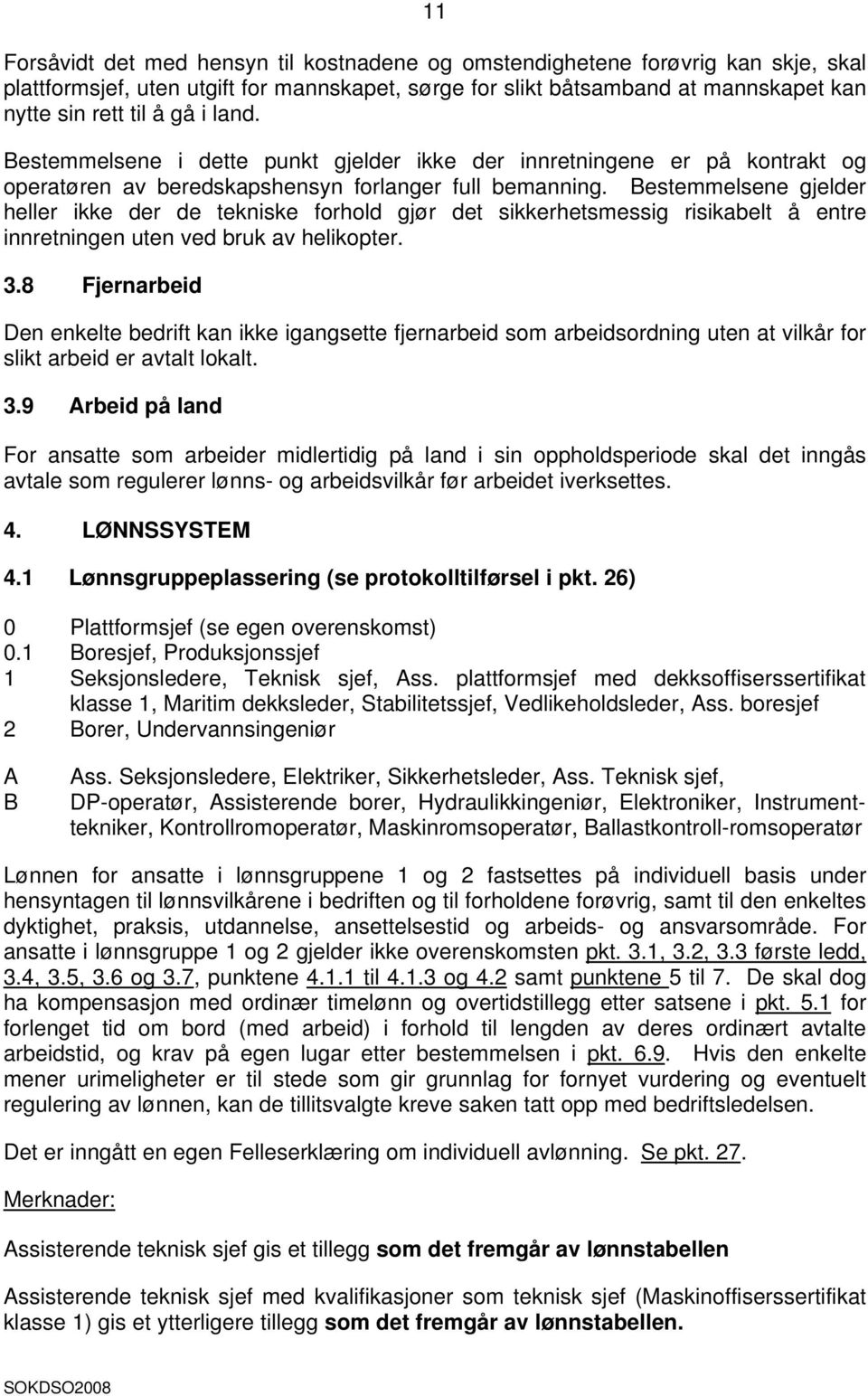 Bestemmelsene gjelder heller ikke der de tekniske forhold gjør det sikkerhetsmessig risikabelt å entre innretningen uten ved bruk av helikopter. 3.