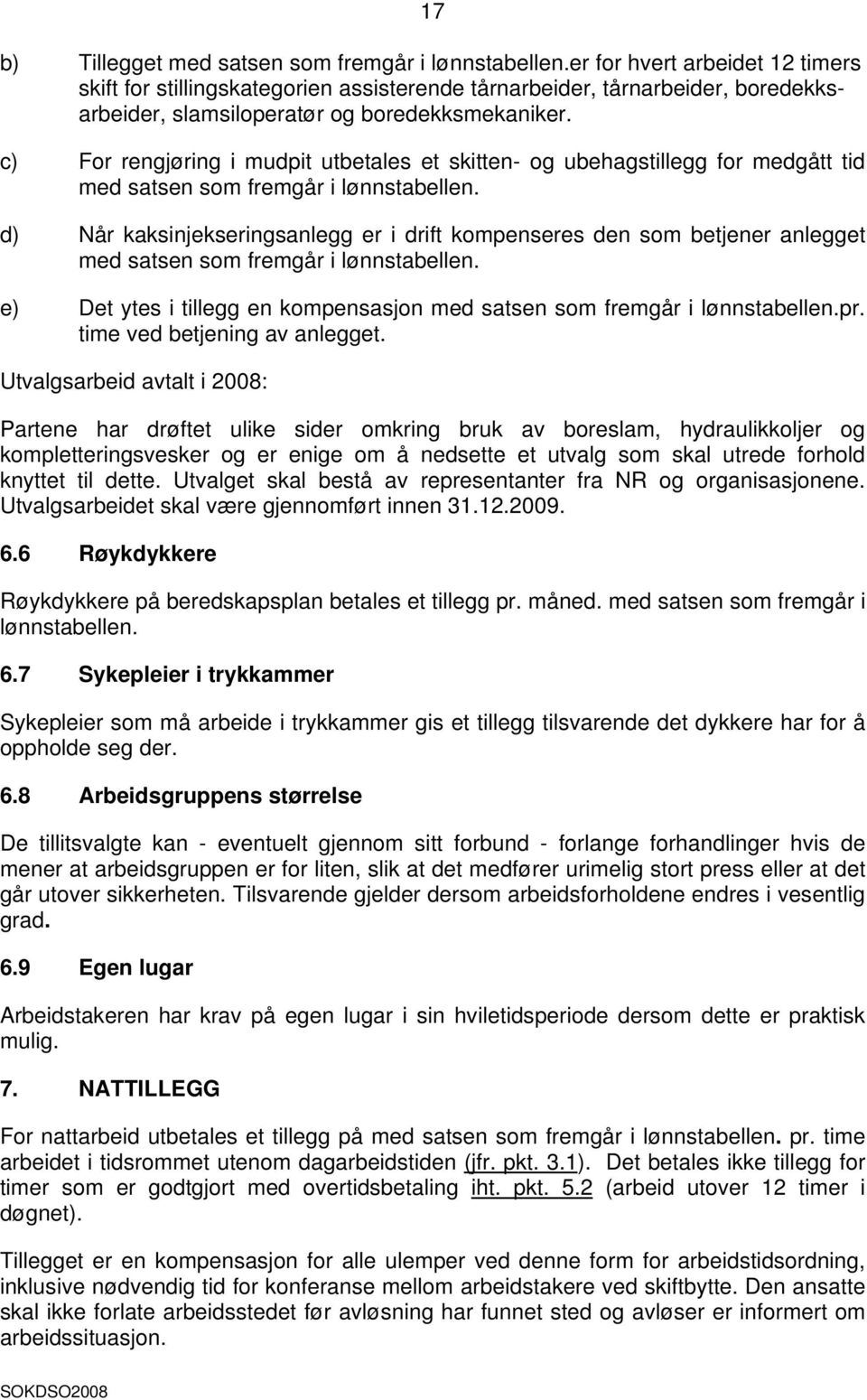 c) For rengjøring i mudpit utbetales et skitten- og ubehagstillegg for medgått tid med satsen som fremgår i lønnstabellen.