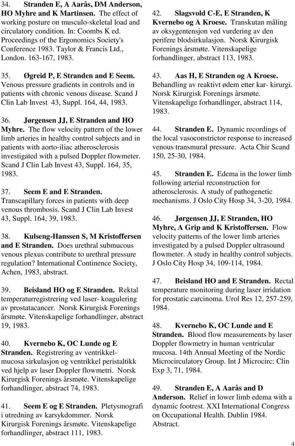 Venous pressure gradients in controls and in patients with chronic venous disease. Scand J Clin Lab Invest 43, Suppl. 164, 44, 1983. 36. Jørgensen JJ, E Stranden and HO Myhre.