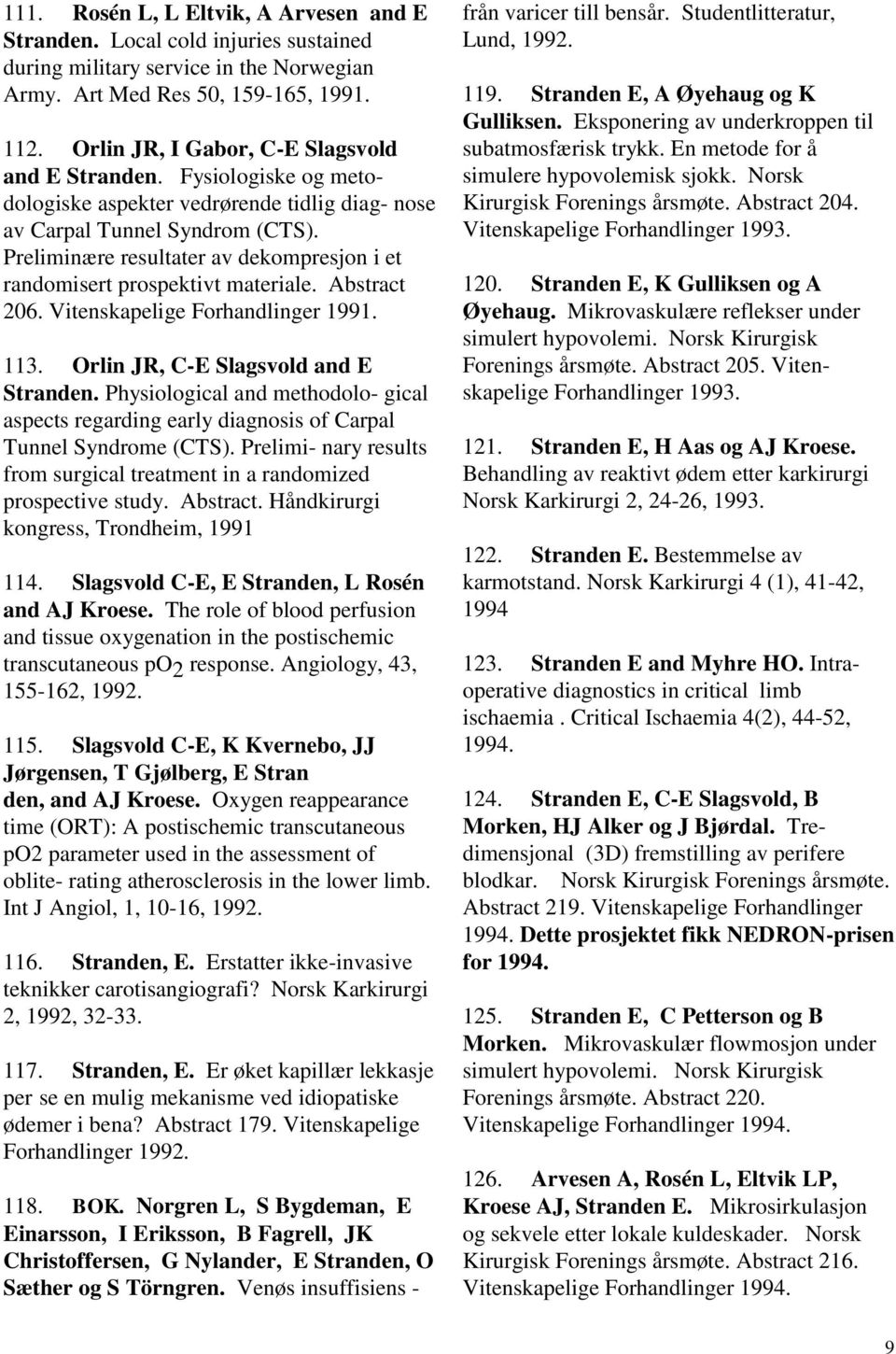 Preliminære resultater av dekompresjon i et randomisert prospektivt materiale. Abstract 206. Vitenskapelige Forhandlinger 1991. 113. Orlin JR, C-E Slagsvold and E Stranden.