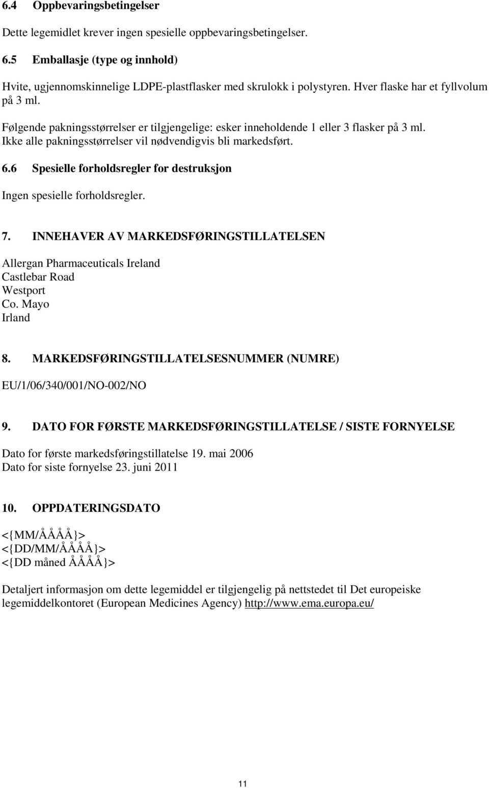 6 Spesielle forholdsregler for destruksjon Ingen spesielle forholdsregler. 7. INNEHAVER AV MARKEDSFØRINGSTILLATELSEN Allergan Pharmaceuticals Ireland Castlebar Road Westport Co. Mayo Irland 8.