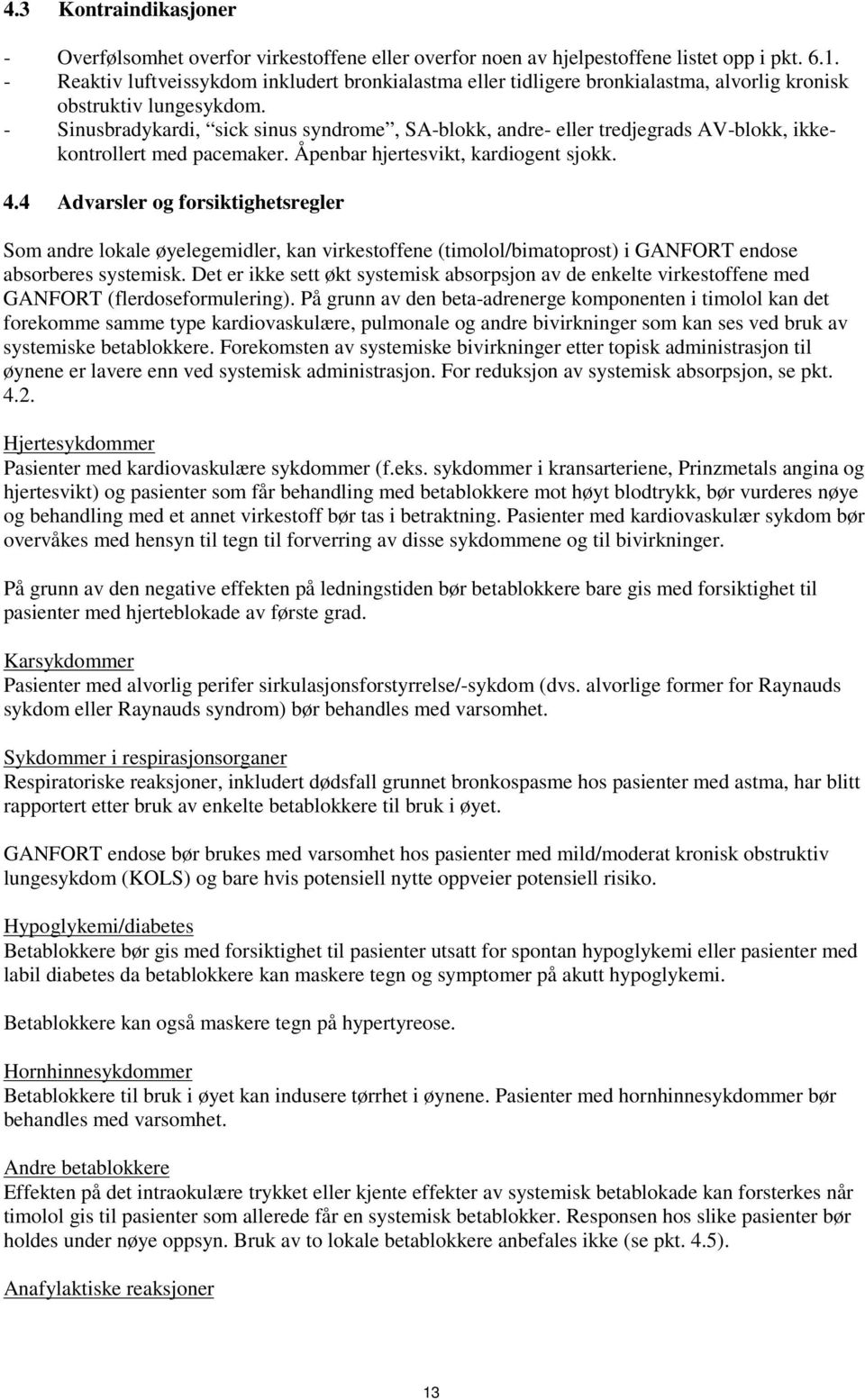 - Sinusbradykardi, sick sinus syndrome, SA-blokk, andre- eller tredjegrads AV-blokk, ikkekontrollert med pacemaker. Åpenbar hjertesvikt, kardiogent sjokk. 4.