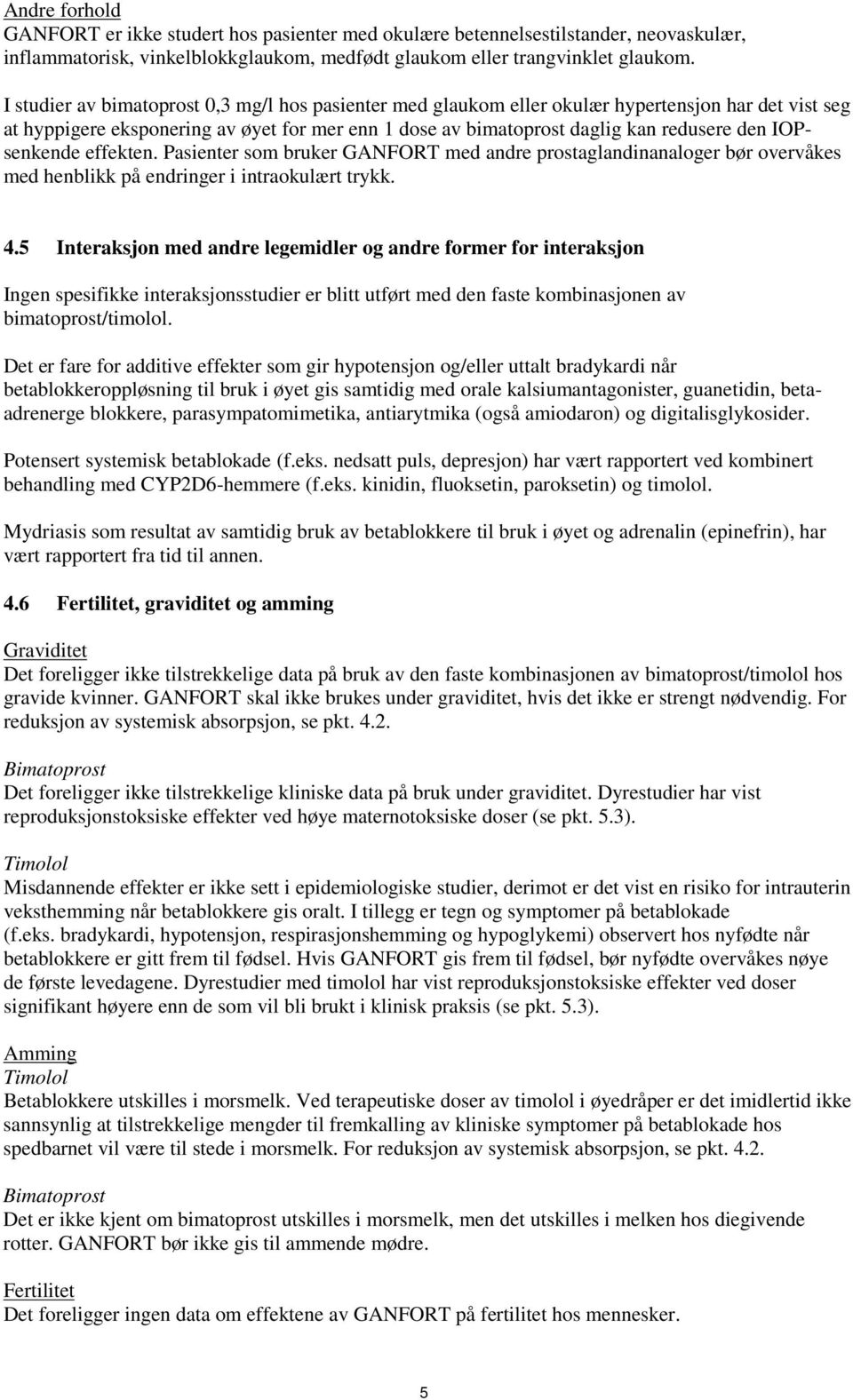 IOPsenkende effekten. Pasienter som bruker GANFORT med andre prostaglandinanaloger bør overvåkes med henblikk på endringer i intraokulært trykk. 4.