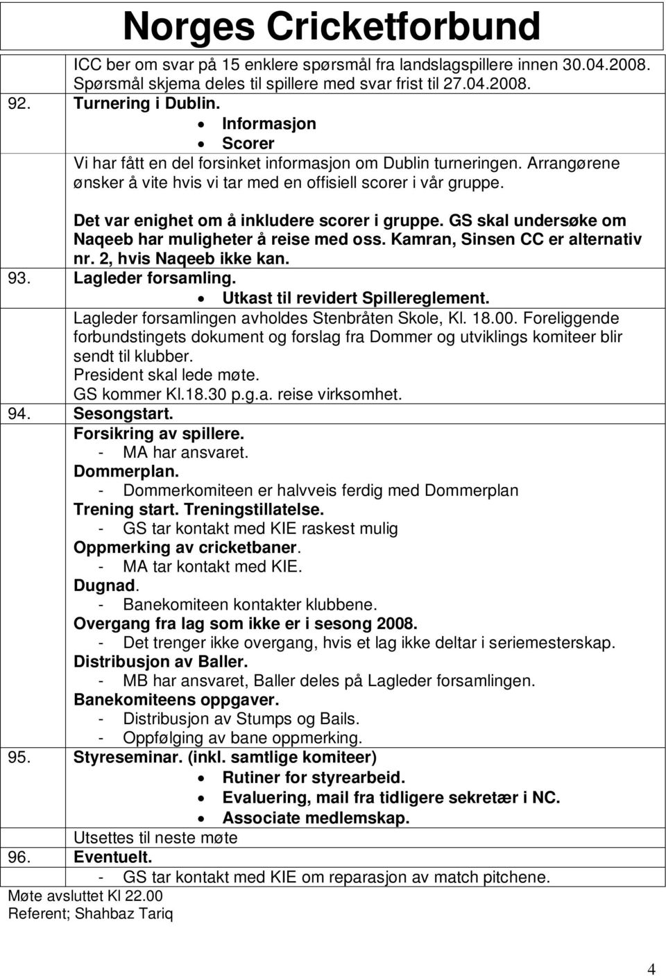 Det var enighet om å inkludere scorer i gruppe. GS skal undersøke om Naqeeb har muligheter å reise med oss. Kamran, Sinsen CC er alternativ nr. 2, hvis Naqeeb ikke kan. 93. Lagleder forsamling.