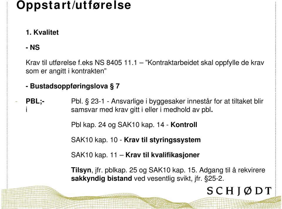 23-1 - Ansvarlige i byggesaker innestår for at tiltaket blir i samsvar med krav gitt i eller i medhold av pbl. Pbl kap.