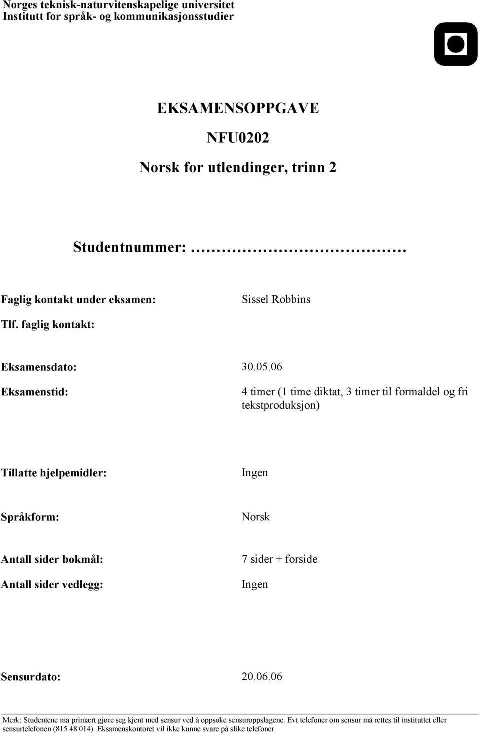 06 Eksamenstid: 4 timer (1 time diktat, 3 timer til formaldel og fri tekstproduksjon) Tillatte hjelpemidler: Ingen Språkform: Norsk Antall sider bokmål: Antall sider vedlegg: