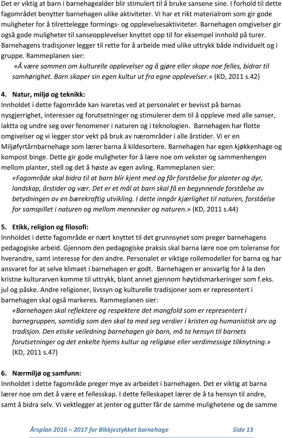 Barnehagen omgivelser gir også gode muligheter til sanseopplevelser knyttet opp til for eksempel innhold på turer.