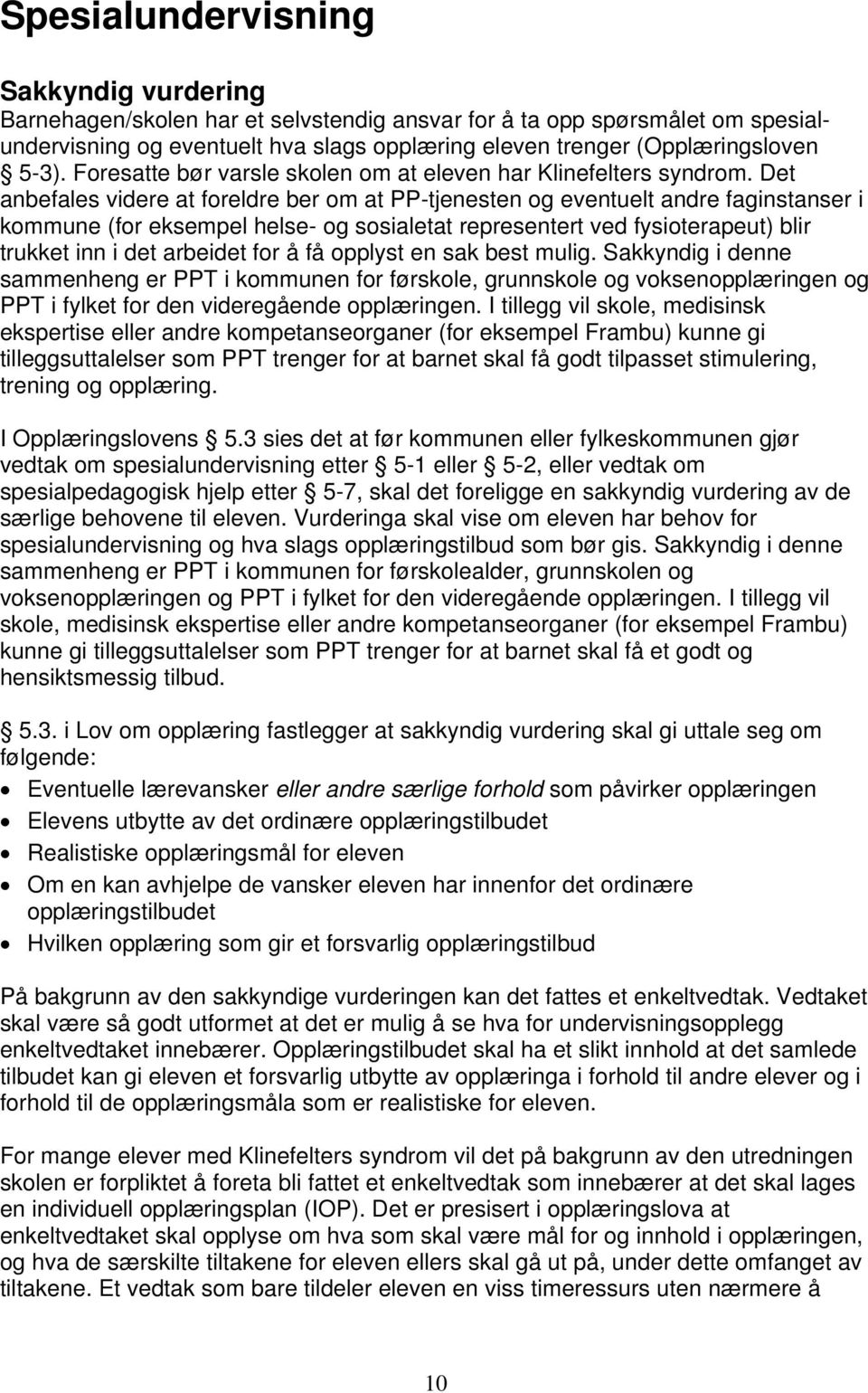 Det anbefales videre at foreldre ber om at PP-tjenesten og eventuelt andre faginstanser i kommune (for eksempel helse- og sosialetat representert ved fysioterapeut) blir trukket inn i det arbeidet