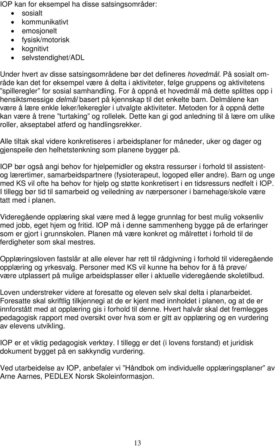 For å oppnå et hovedmål må dette splittes opp i hensiktsmessige delmål basert på kjennskap til det enkelte barn. Delmålene kan være å lære enkle leker/lekeregler i utvalgte aktiviteter.