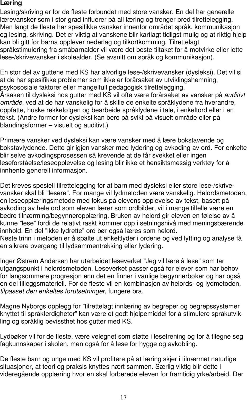 Det er viktig at vanskene blir kartlagt tidligst mulig og at riktig hjelp kan bli gitt før barna opplever nederlag og tilkortkomming.