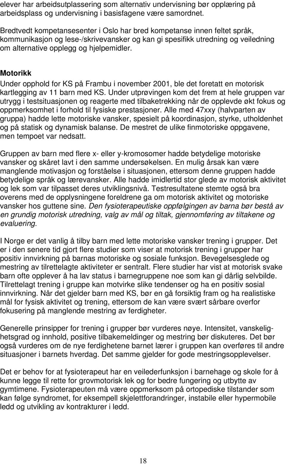 Motorikk Under opphold for KS på Frambu i november 2001, ble det foretatt en motorisk kartlegging av 11 barn med KS.