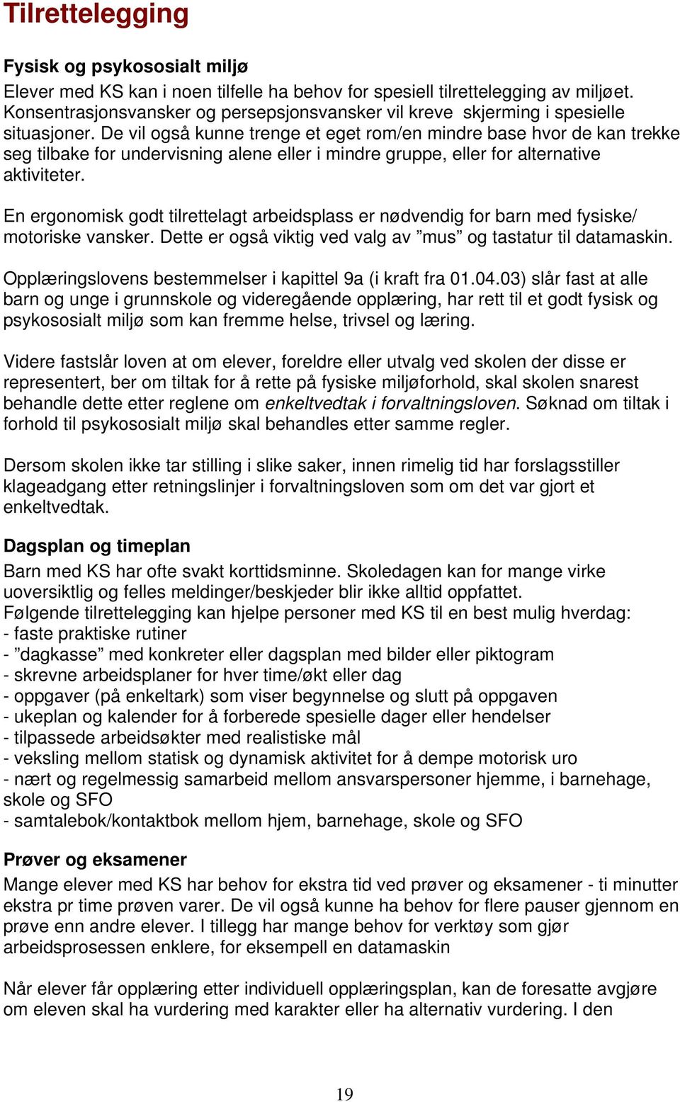 De vil også kunne trenge et eget rom/en mindre base hvor de kan trekke seg tilbake for undervisning alene eller i mindre gruppe, eller for alternative aktiviteter.