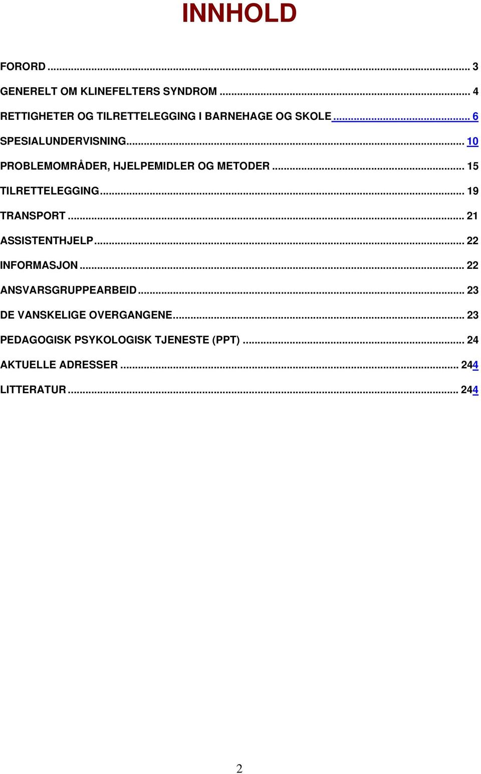 .. 10 PROBLEMOMRÅDER, HJELPEMIDLER OG METODER... 15 TILRETTELEGGING... 19 TRANSPORT... 21 ASSISTENTHJELP.