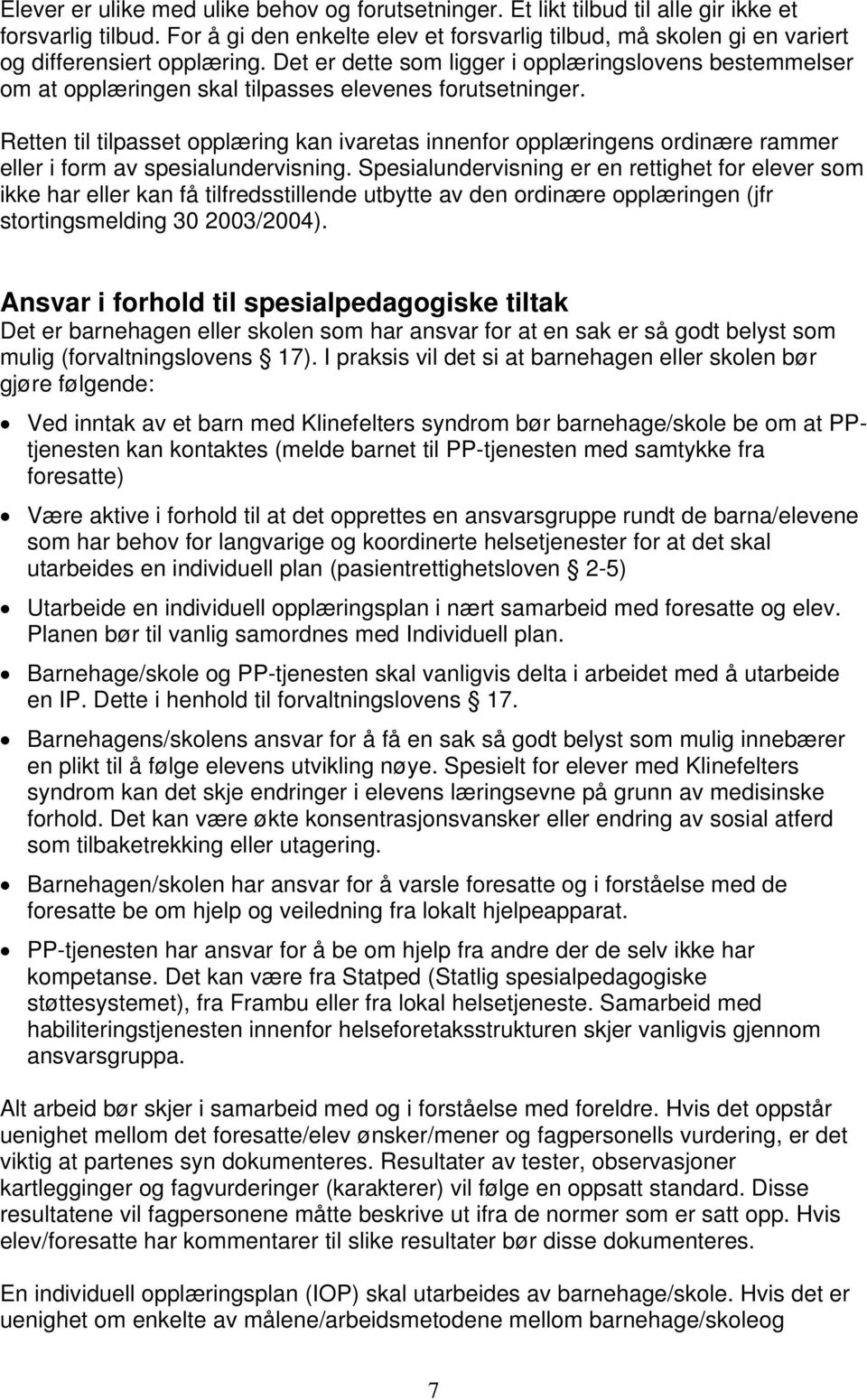 Det er dette som ligger i opplæringslovens bestemmelser om at opplæringen skal tilpasses elevenes forutsetninger.