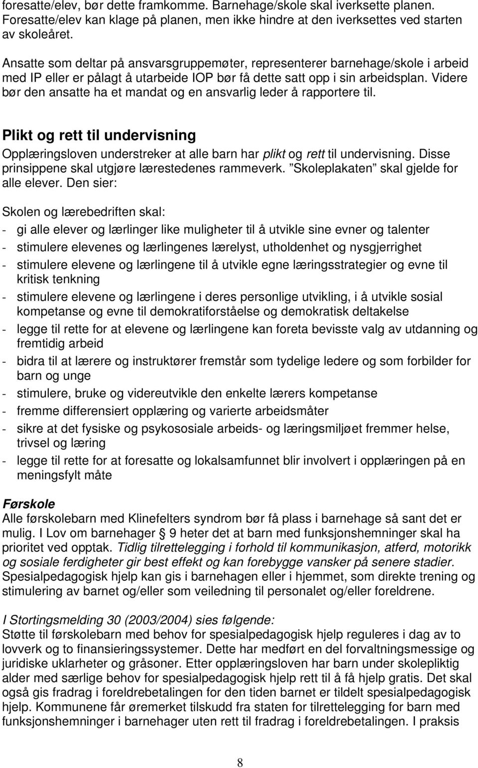 Videre bør den ansatte ha et mandat og en ansvarlig leder å rapportere til. Plikt og rett til undervisning Opplæringsloven understreker at alle barn har plikt og rett til undervisning.