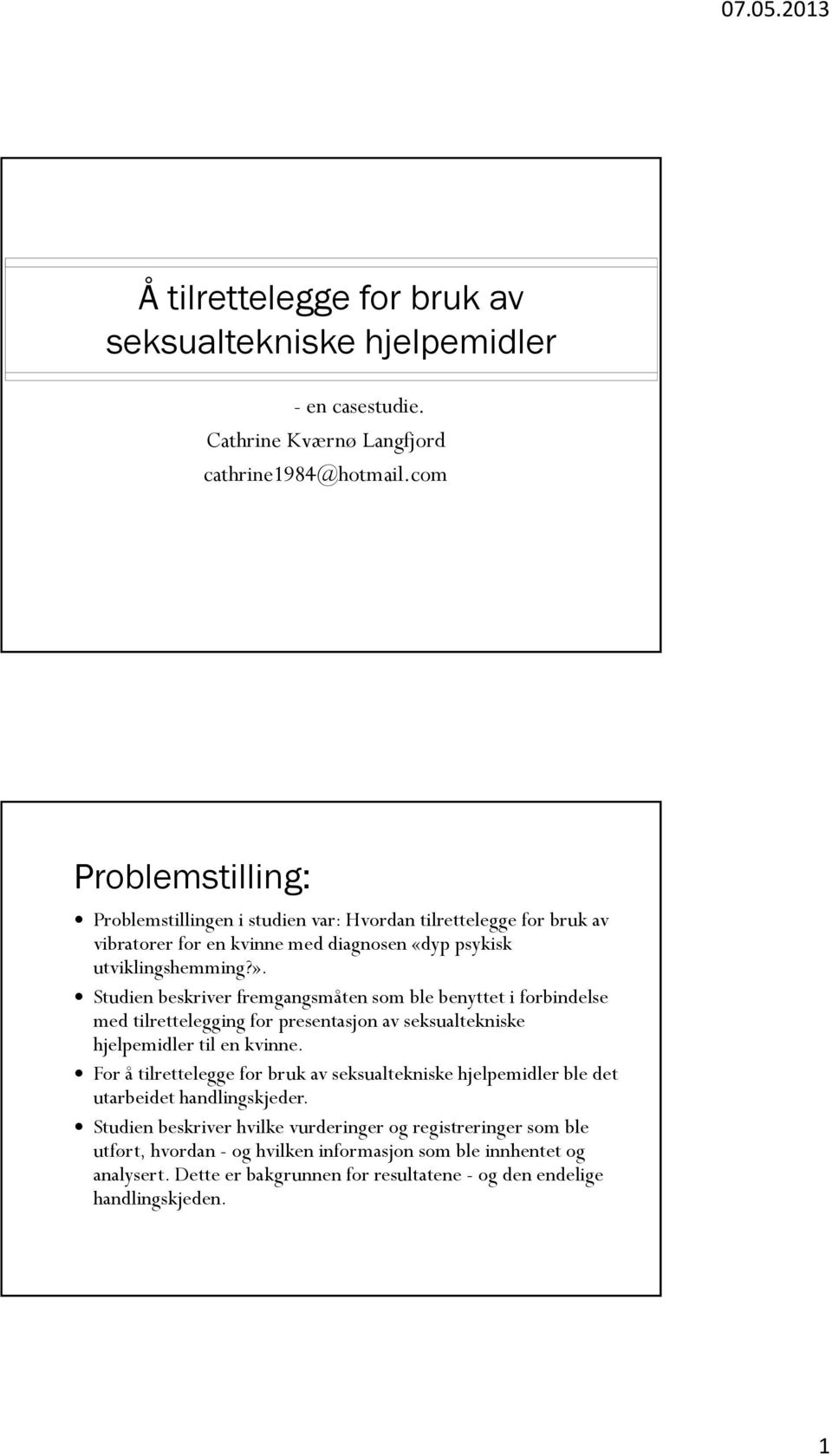 Studien beskriver fremgangsmåten som ble benyttet i forbindelse med tilrettelegging for presentasjon av seksualtekniske hjelpemidler til en kvinne.