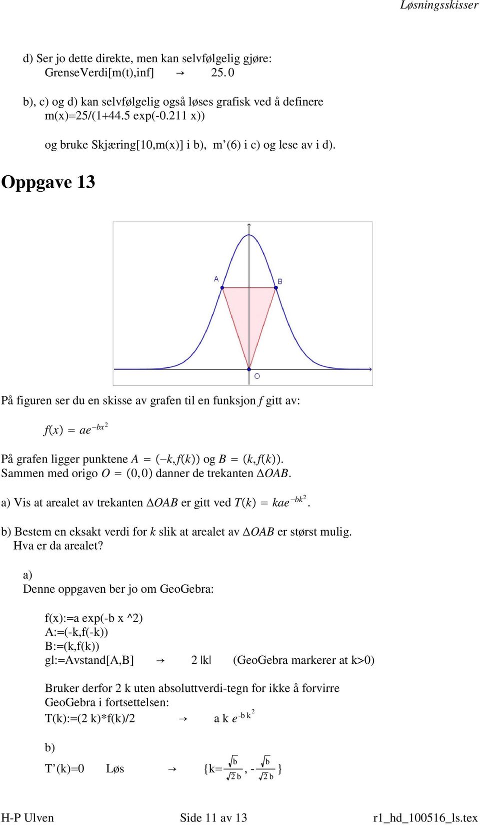 Sammen med origo O 0, 0 danner de trekanten OAB. Vis at arealet av trekanten OAB er gitt ved T k kae bk. Bestem en eksakt verdi for k slik at arealet av OAB er størst mulig. Hva er da arealet?