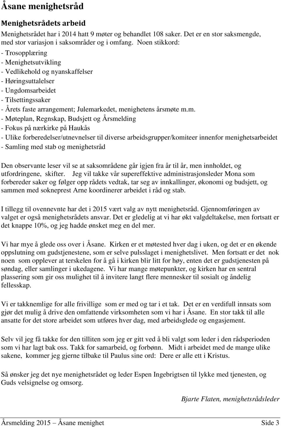 årsmøte m.m. - Møteplan, Regnskap, Budsjett og Årsmelding - Fokus på nærkirke på Haukås - Ulike forberedelser/utnevnelser til diverse arbeidsgrupper/komiteer innenfor menighetsarbeidet - Samling med