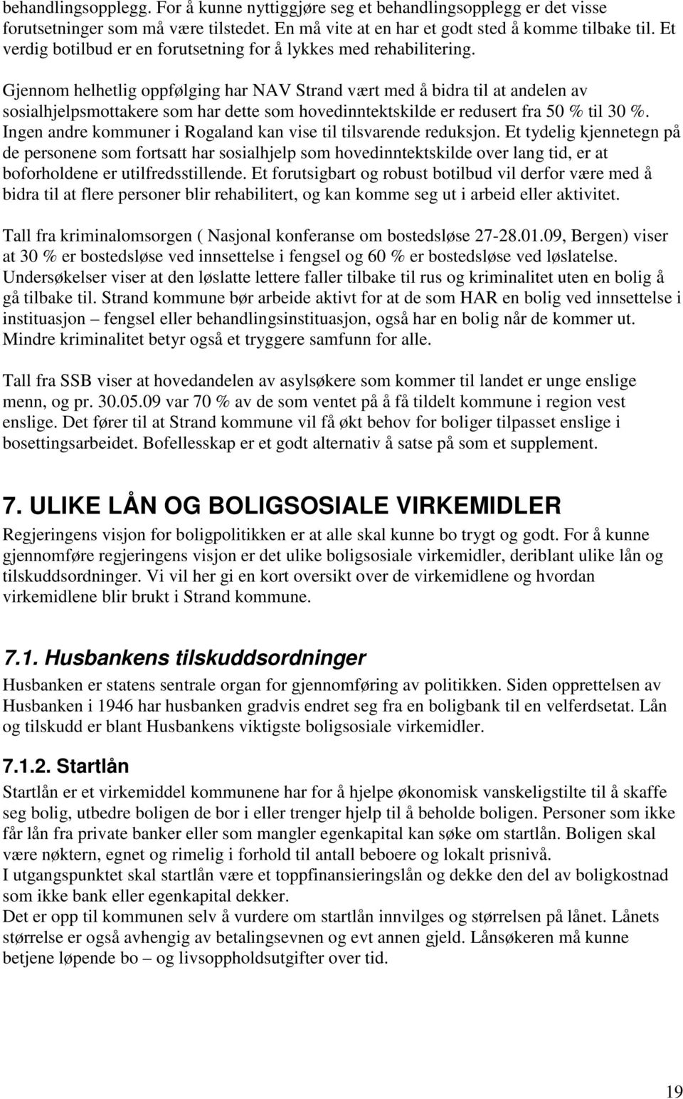 Gjennom helhetlig oppfølging har NAV Strand vært med å bidra til at andelen av sosialhjelpsmottakere som har dette som hovedinntektskilde er redusert fra 50 % til 30 %.