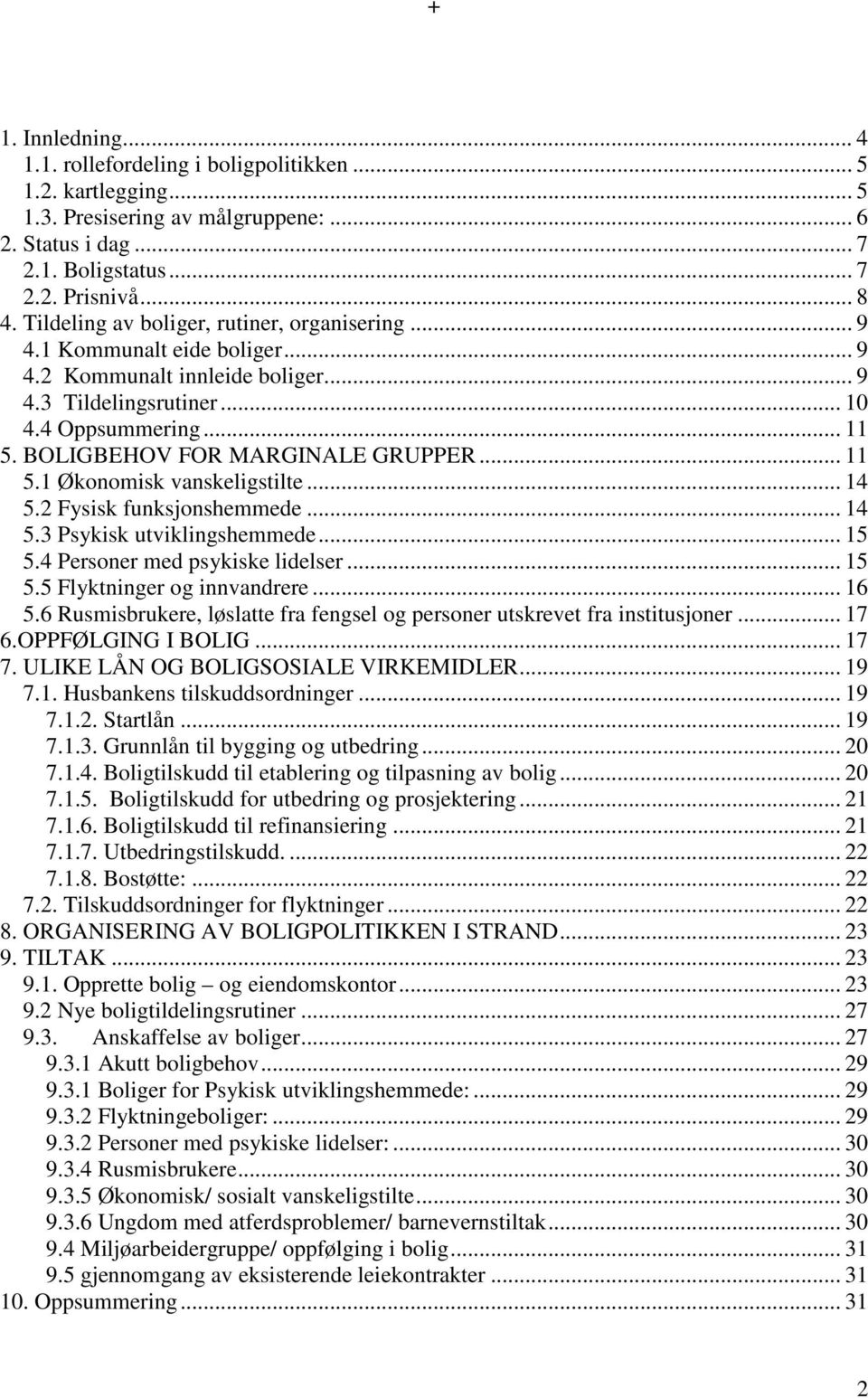 BOLIGBEHOV FOR MARGINALE GRUPPER... 11 5.1 Økonomisk vanskeligstilte... 14 5.2 Fysisk funksjonshemmede... 14 5.3 Psykisk utviklingshemmede... 15 5.4 Personer med psykiske lidelser... 15 5.5 Flyktninger og innvandrere.