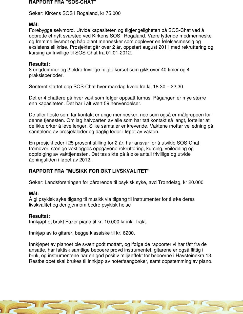 Prosjektet går over 2 år, oppstart august 2011 med rekruttering og kursing av frivillige til SOS-Chat fra 01.01-2012.