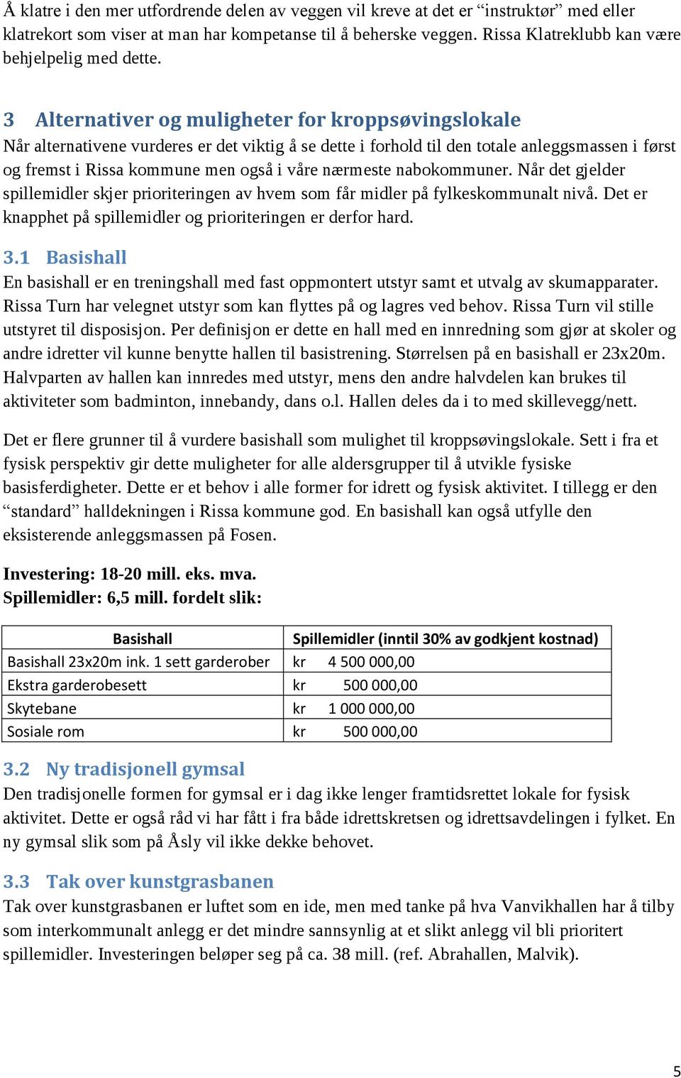 3 Alternativer og muligheter for kroppsøvingslokale Når alternativene vurderes er det viktig å se dette i forhold til den totale anleggsmassen i først og fremst i Rissa kommune men også i våre