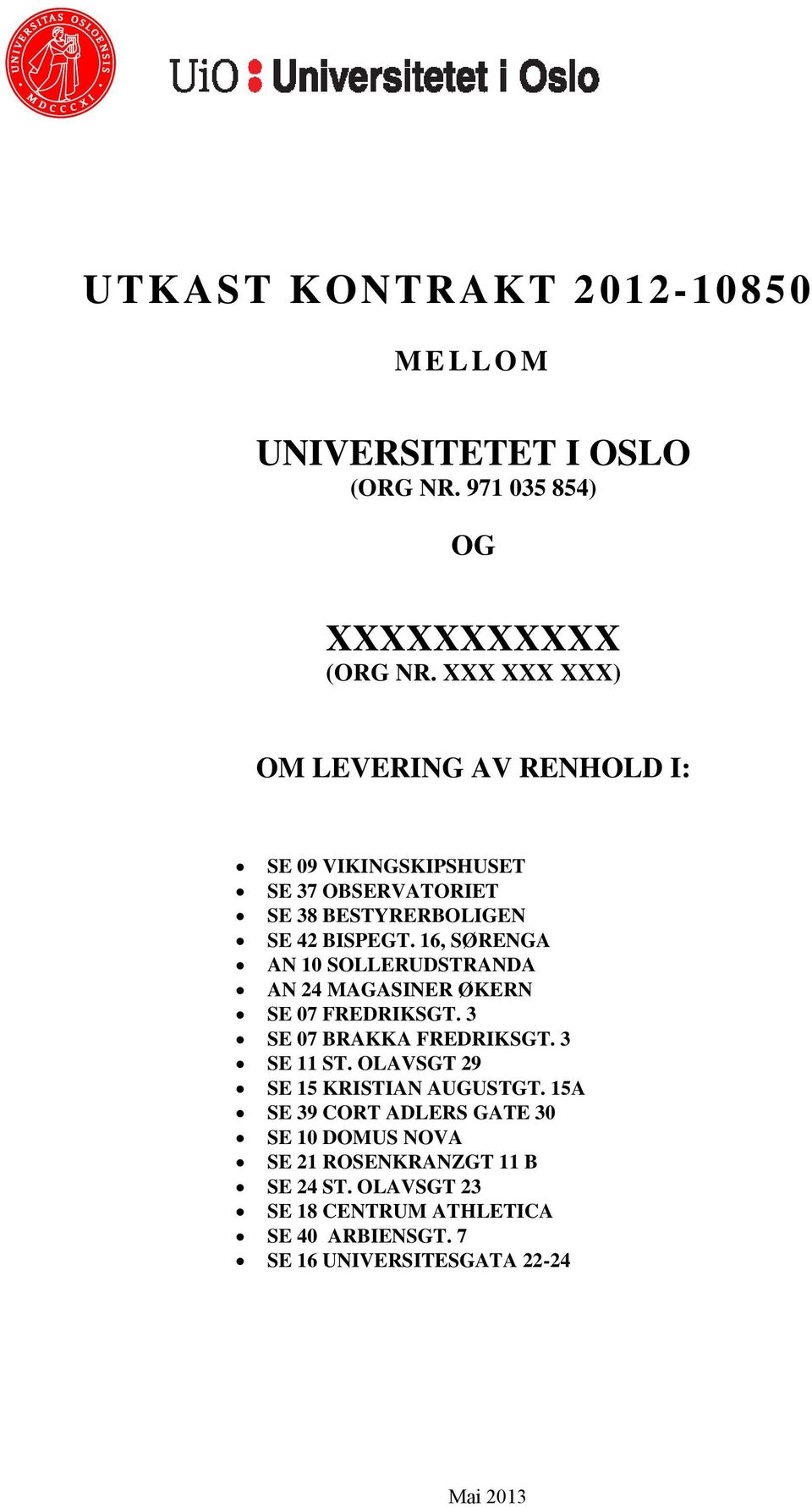 16, SØRENGA AN 10 SOLLERUDSTRANDA AN 24 MAGASINER ØKERN SE 07 FREDRIKSGT. 3 SE 07 BRAKKA FREDRIKSGT. 3 SE 11 ST.