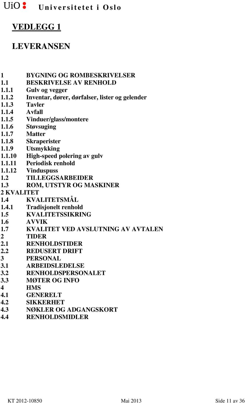 2 TILLEGGSARBEIDER 1.3 ROM, UTSTYR OG MASKINER 2 KVALITET 1.4 KVALITETSMÅL 1.4.1 Tradisjonelt renhold 1.5 KVALITETSSIKRING 1.6 AVVIK 1.7 KVALITET VED AVSLUTNING AV AVTALEN 2 TIDER 2.