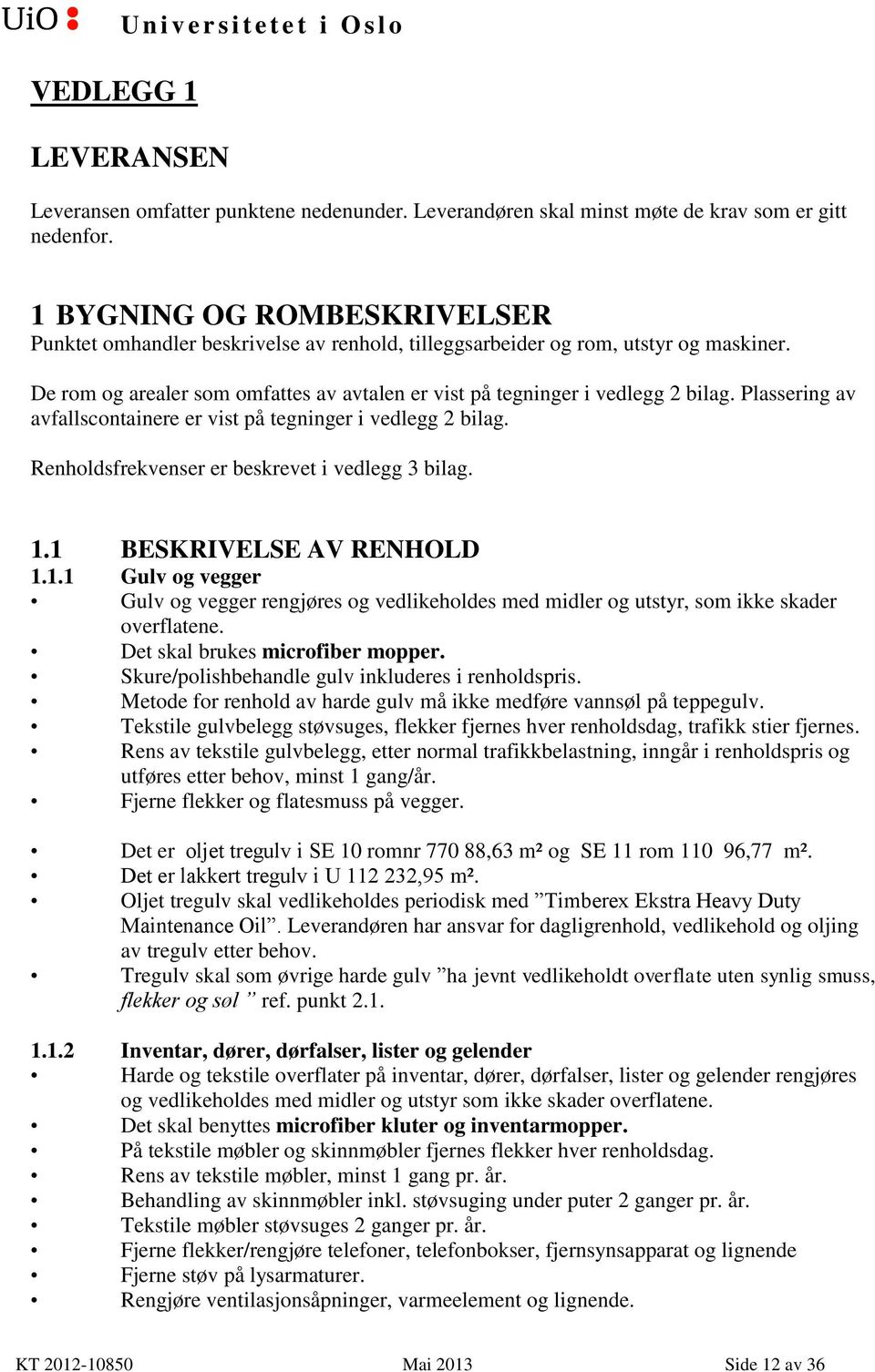 Plassering av avfallscontainere er vist på tegninger i vedlegg 2 bilag. Renholdsfrekvenser er beskrevet i vedlegg 3 bilag. 1.