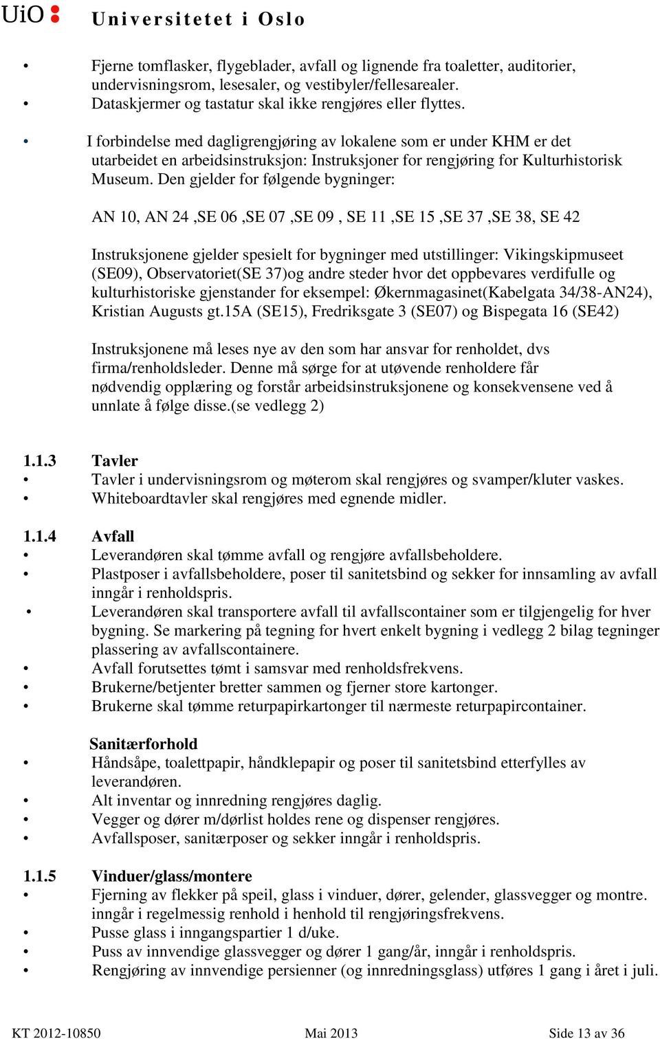 Den gjelder for følgende bygninger: AN 10, AN 24,SE 06,SE 07,SE 09, SE 11,SE 15,SE 37,SE 38, SE 42 Instruksjonene gjelder spesielt for bygninger med utstillinger: Vikingskipmuseet (SE09),