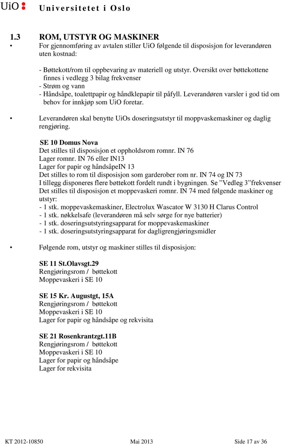 Leverandøren skal benytte UiOs doseringsutstyr til moppvaskemaskiner og daglig rengjøring. SE 10 Domus Nova Det stilles til disposisjon et oppholdsrom romnr. IN 76 Lager romnr.