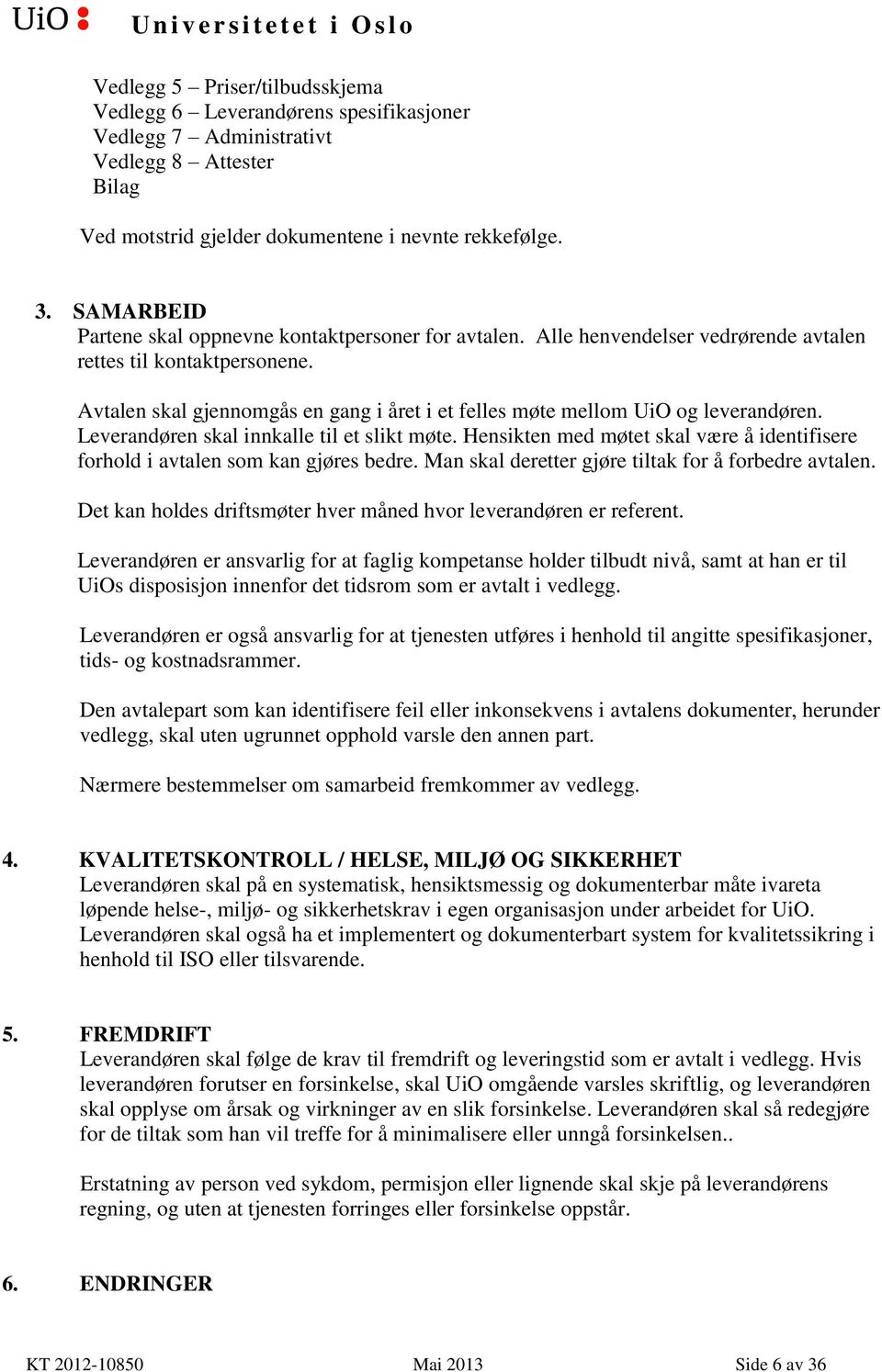 Avtalen skal gjennomgås en gang i året i et felles møte mellom UiO og leverandøren. Leverandøren skal innkalle til et slikt møte.