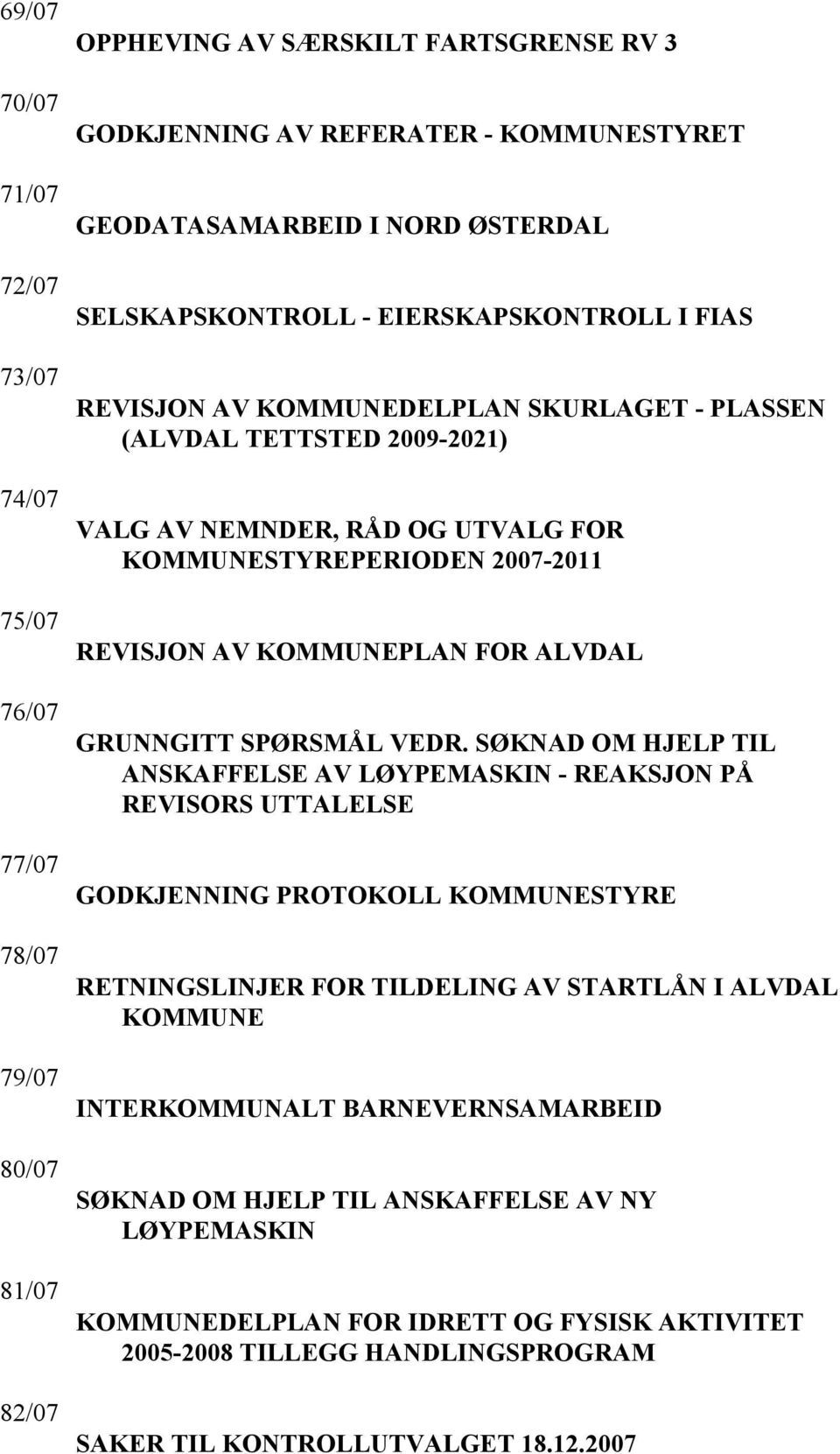 SØKNAD OM HJELP TIL ANSKAFFELSE AV LØYPEMASKIN - REAKSJON PÅ REVISORS UTTALELSE GODKJENNING PROTOKOLL KOMMUNESTYRE RETNINGSLINJER FOR TILDELING AV STARTLÅN I ALVDAL KOMMUNE