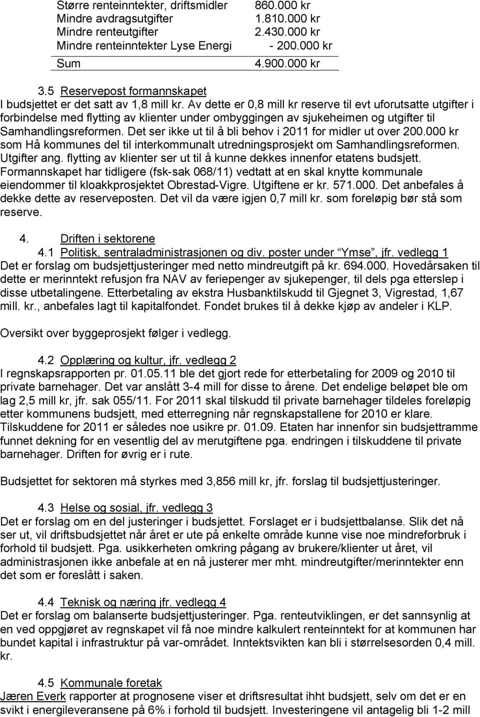 Av dette er 0,8 mill kr reserve til evt uforutsatte utgifter i forbindelse med flytting av klienter under ombyggingen av sjukeheimen og utgifter til Samhandlingsreformen.