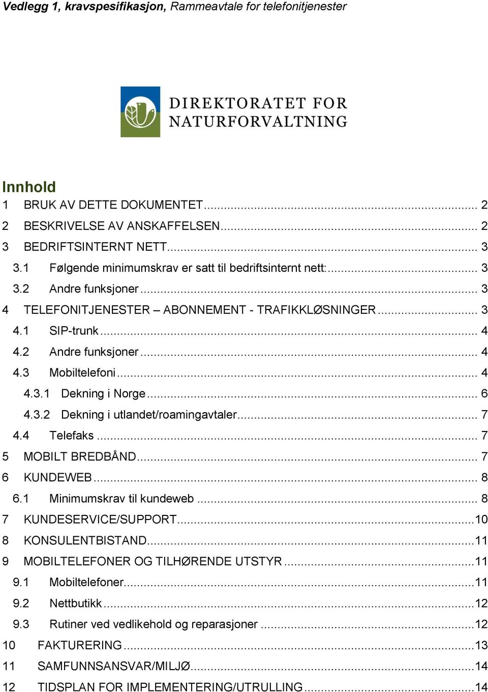 .. 4 4.3.1 Dekning i Norge... 6 4.3.2 Dekning i utlandet/roamingavtaler... 7 4.4 Telefaks... 7 5 MOBILT BREDBÅND... 7 6 KUNDEWEB... 8 6.1 Minimumskrav til kundeweb... 8 7 KUNDESERVICE/SUPPORT.