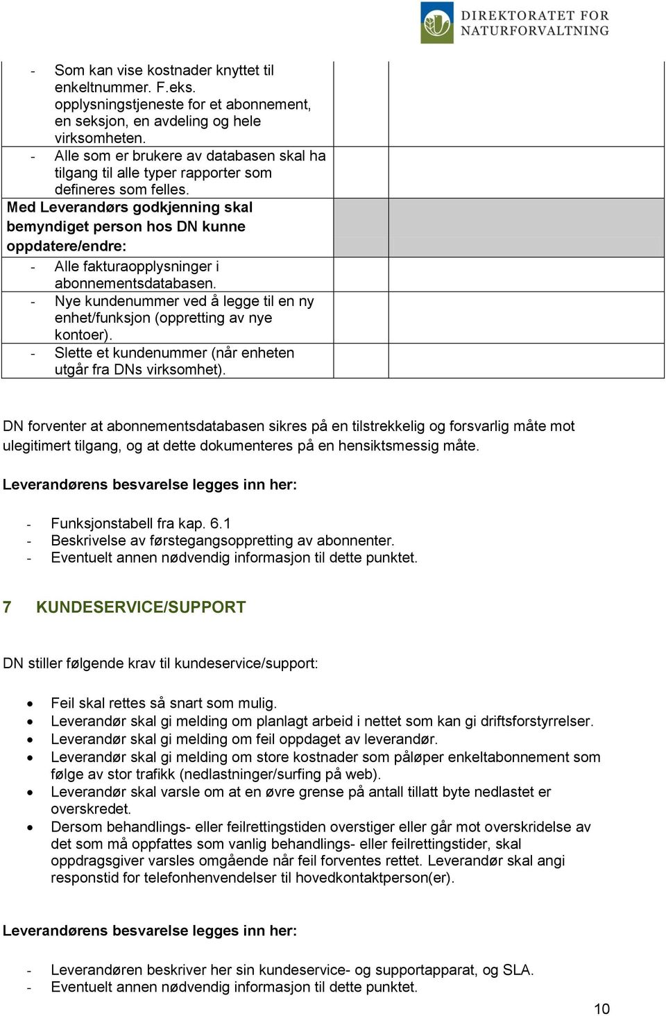 Med Leverandørs godkjenning skal bemyndiget person hos DN kunne oppdatere/endre: - Alle fakturaopplysninger i abonnementsdatabasen.