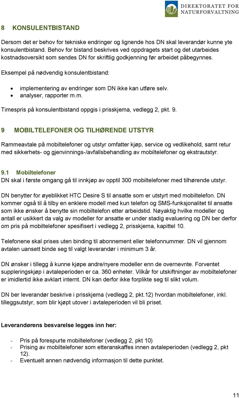 Eksempel på nødvendig konsulentbistand: implementering av endringer som DN ikke kan utføre selv. analyser, rapporter m.m. Timespris på konsulentbistand oppgis i prisskjema, vedlegg 2, pkt. 9.