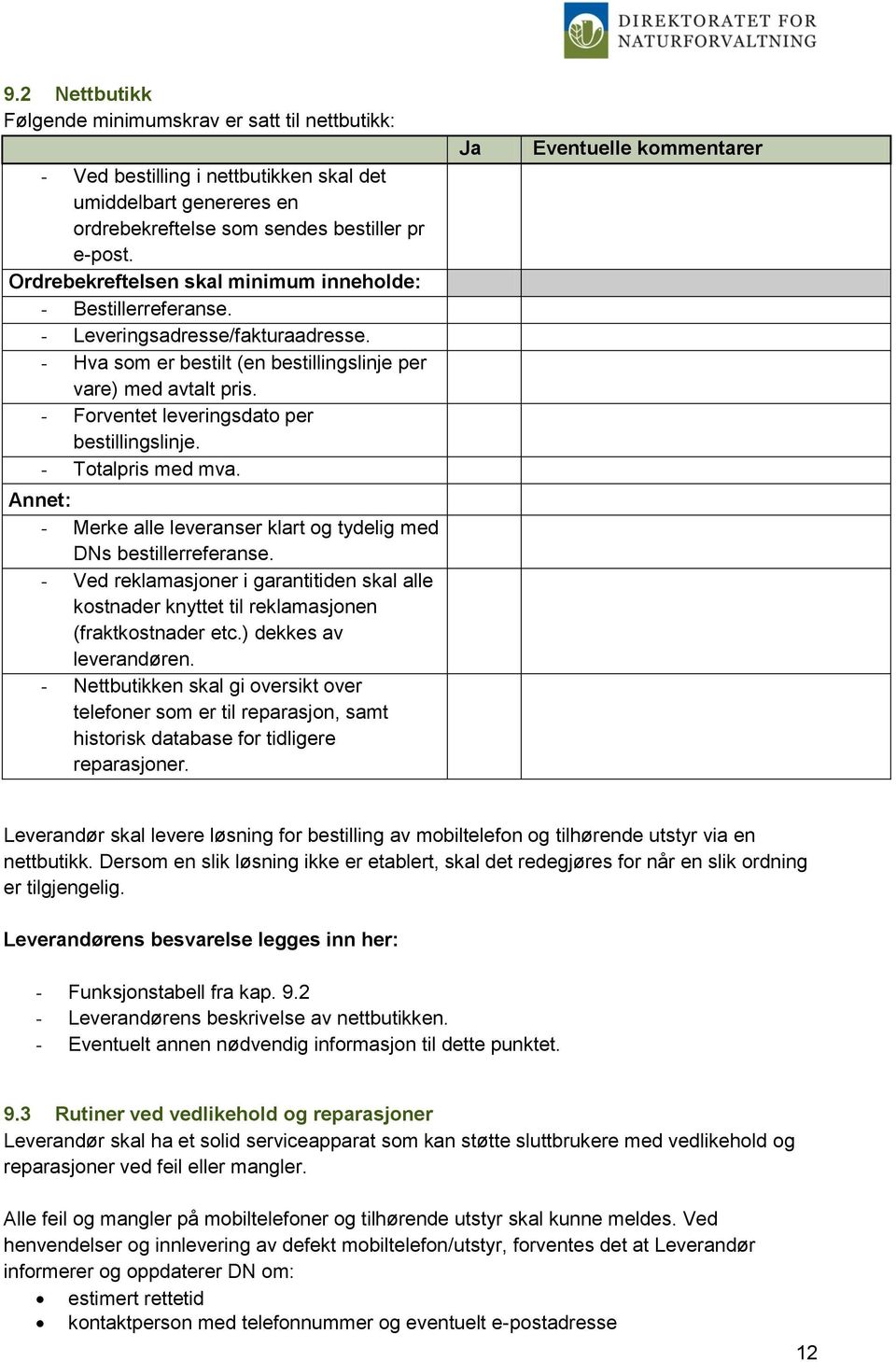 - Forventet leveringsdato per bestillingslinje. - Totalpris med mva. Annet: - Merke alle leveranser klart og tydelig med DNs bestillerreferanse.