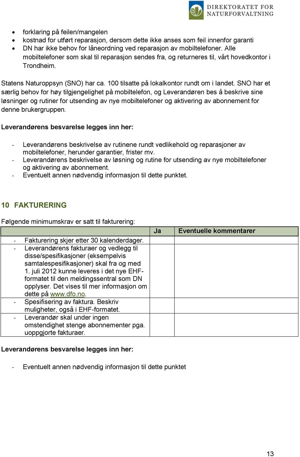 SNO har et særlig behov for høy tilgjengelighet på mobiltelefon, og Leverandøren bes å beskrive sine løsninger og rutiner for utsending av nye mobiltelefoner og aktivering av abonnement for denne