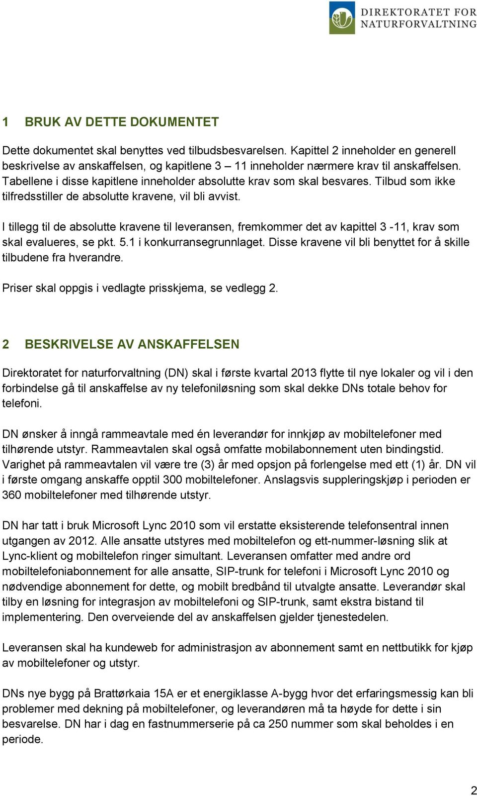 Tilbud som ikke tilfredsstiller de absolutte kravene, vil bli avvist. I tillegg til de absolutte kravene til leveransen, fremkommer det av kapittel 3-11, krav som skal evalueres, se pkt. 5.