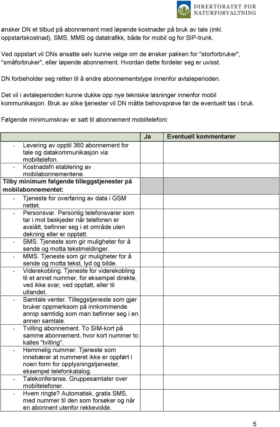 DN forbeholder seg retten til å endre abonnementstype innenfor avtaleperioden. Det vil i avtaleperioden kunne dukke opp nye tekniske løsninger innenfor mobil kommunikasjon.