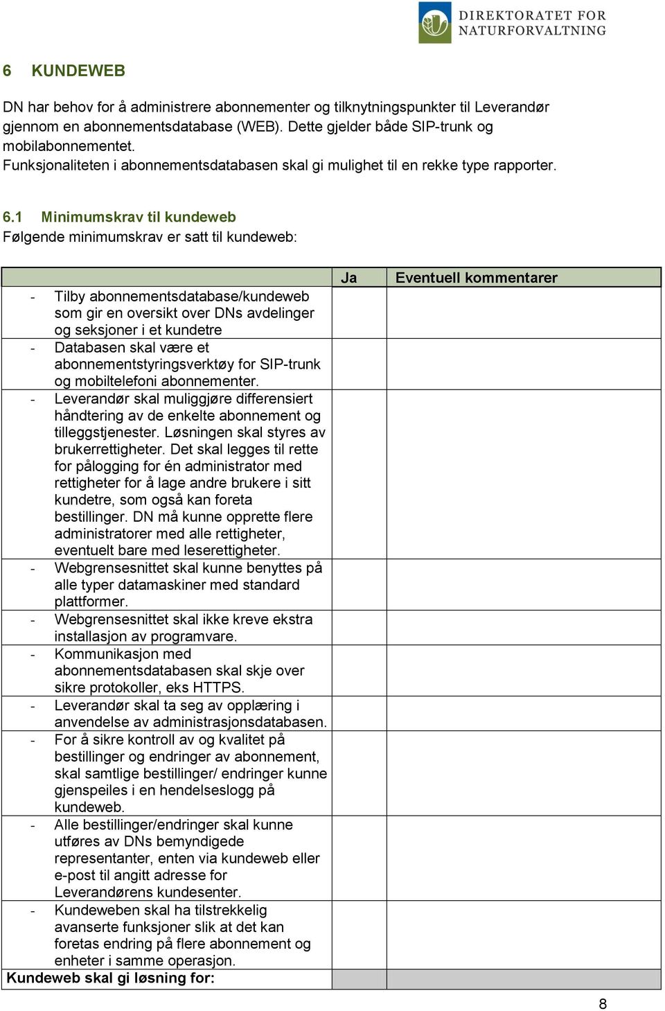 1 Minimumskrav til kundeweb Følgende minimumskrav er satt til kundeweb: - Tilby abonnementsdatabase/kundeweb som gir en oversikt over DNs avdelinger og seksjoner i et kundetre - Databasen skal være