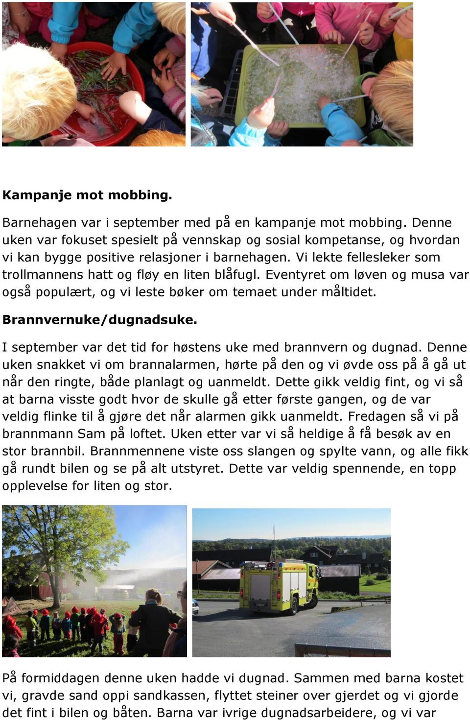 Eventyret om løven og musa var også populært, og vi leste bøker om temaet under måltidet. Brannvernuke/dugnadsuke. I september var det tid for høstens uke med brannvern og dugnad.