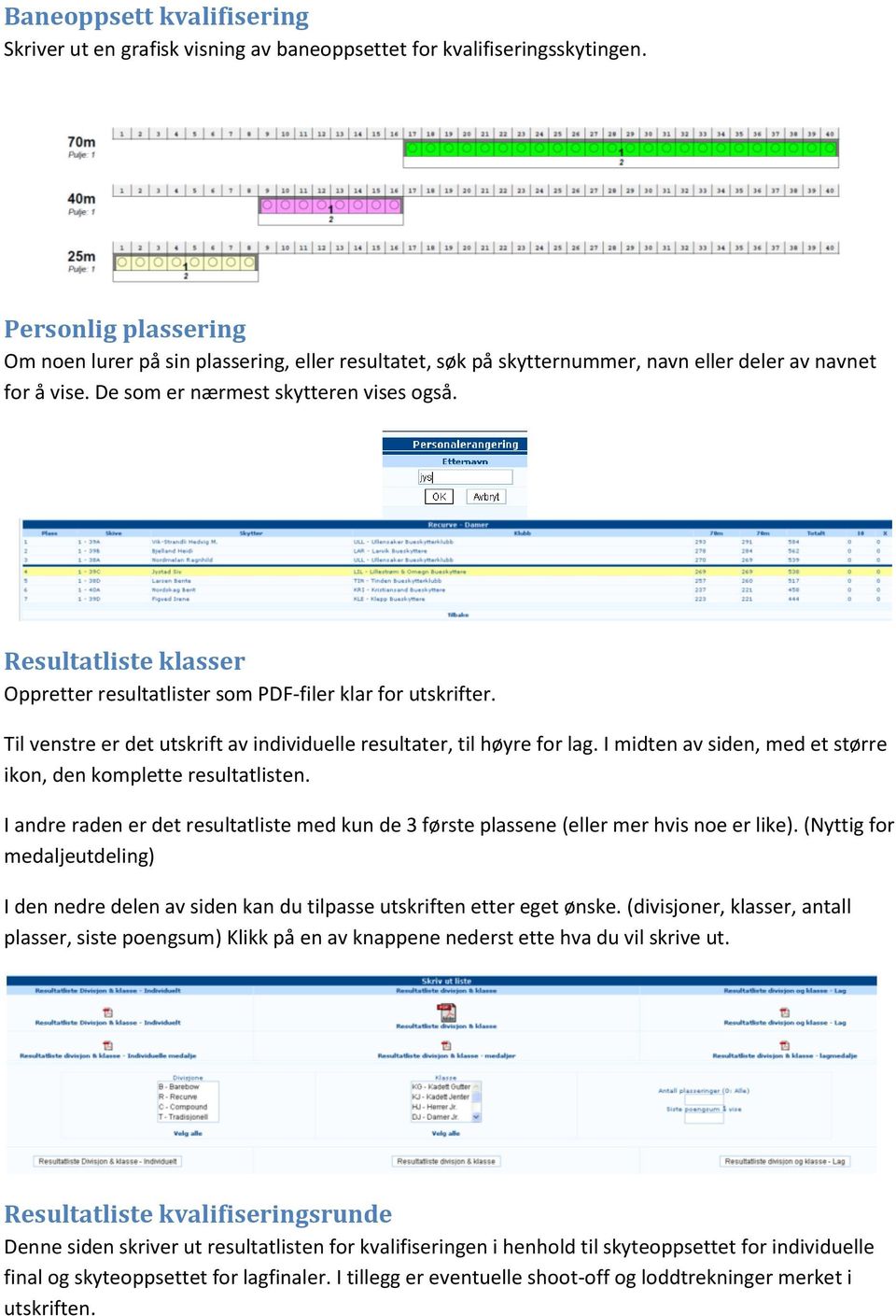 Resultatliste klasser Oppretter resultatlister som PDF-filer klar for utskrifter. Til venstre er det utskrift av individuelle resultater, til høyre for lag.